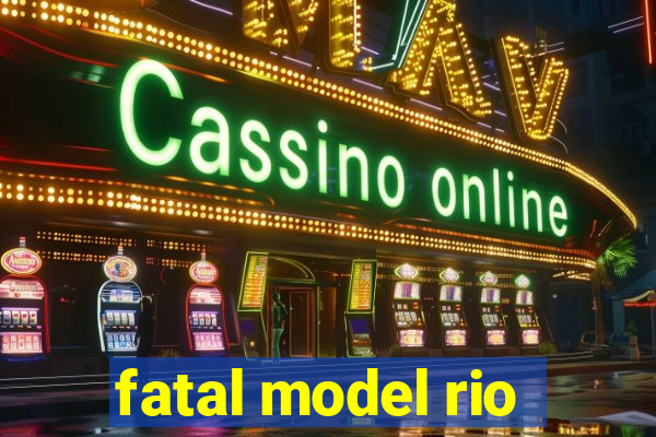 fatal model rio